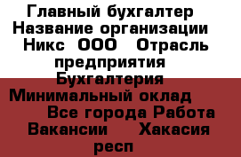 Главный бухгалтер › Название организации ­ Никс, ООО › Отрасль предприятия ­ Бухгалтерия › Минимальный оклад ­ 75 000 - Все города Работа » Вакансии   . Хакасия респ.